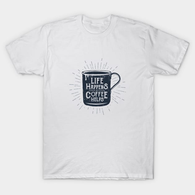 Life Happens, Coffee Helps. Funny Motivational Quote. Humor T-Shirt by SlothAstronaut